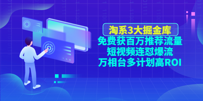 淘系3大掘金库：免费获百万推荐流量+短视频连怼爆流+万相台多计划高ROI-甘南项目网