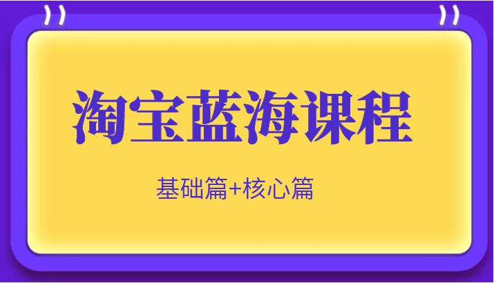 淘宝蓝海暴利产品实操项目，单店利润几千几万（基础篇+核心操作篇）-甘南项目网