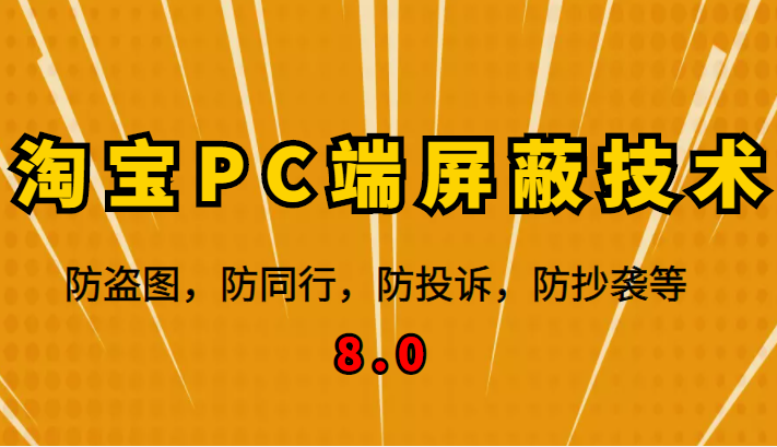 12月最新淘宝PC端屏蔽技术8.0：防盗图，防同行，防投诉，防抄袭等（外面收费大几百）-甘南项目网