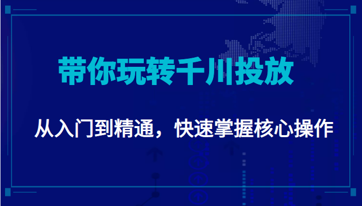 千万级直播操盘手带你玩转千川投放：从入门到精通，快速掌握核心操作-甘南项目网