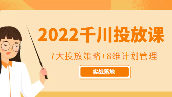 2022千川投放7大投放策略+8维计划管理，实战落地课程-甘南项目网