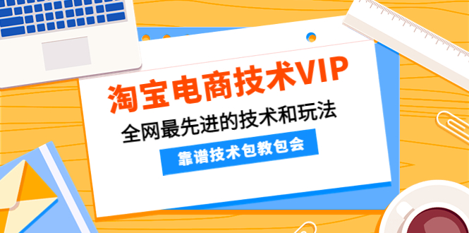 淘宝电商技术VIP，全网最先进的技术和玩法，靠谱技术包教包会（更新115）-甘南项目网