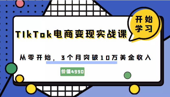 TIkTok电商变现实战课，从零开始，3个月突破10万美金收入（价值4980元）-甘南项目网