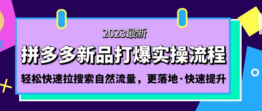 拼多多-新品打爆实操流程：轻松快速拉搜索自然流量，更落地·快速提升-甘南项目网