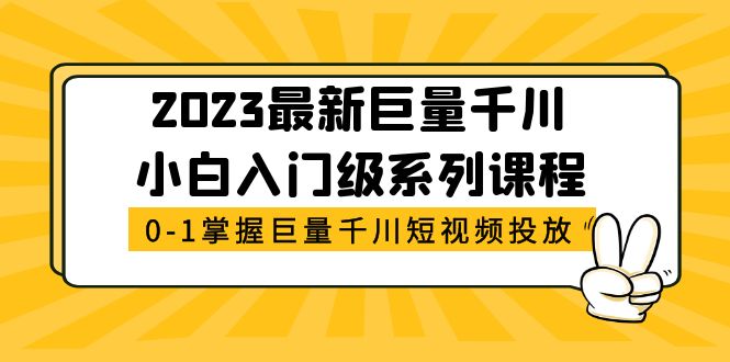 2023最新巨量千川小白入门级系列课程，从0-1掌握巨量千川短视频投放-甘南项目网