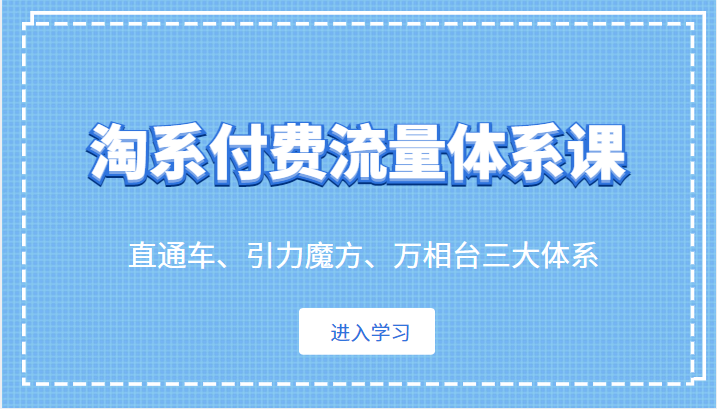 淘系付费流量体系课 直通车、引力魔方、万相台三大体系-甘南项目网