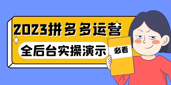 2023拼多多·运营：14节干货实战课，拒绝-口嗨，全后台实操演示-甘南项目网