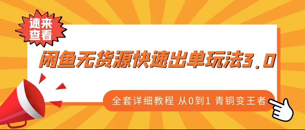 闲鱼无货源快速出单玩法3.0、全套详细教程从0到1 青铜变王者-甘南项目网