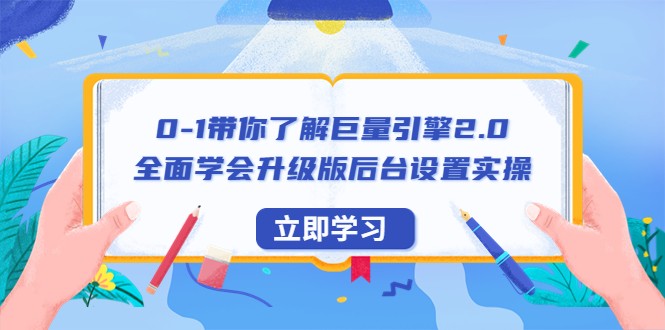 0-1带你了解巨量引擎2.0：全面学会升级版后台设置实操（56节视频课）-甘南项目网