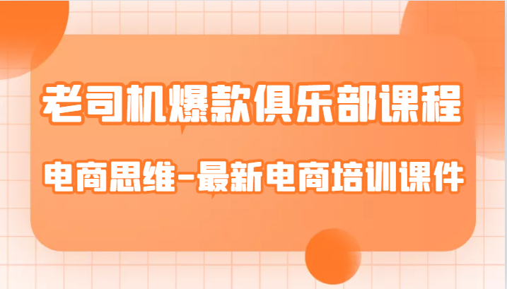 老司机爆款俱乐部课程-电商思维-最新电商培训课件-甘南项目网