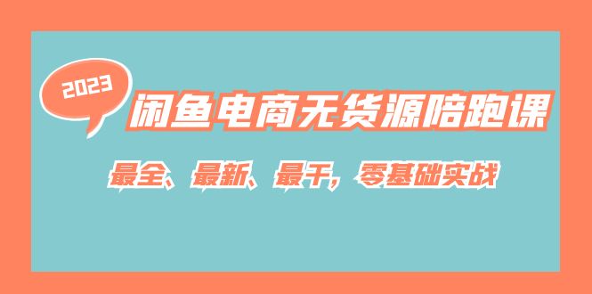 闲鱼电商无货源陪跑课，最全、最新、最干，零基础实战-甘南项目网