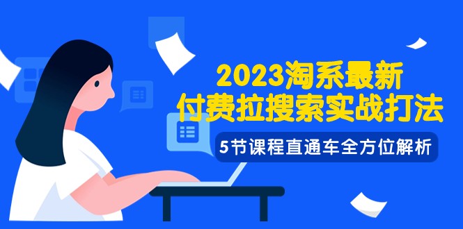 2023淘系·最新付费拉搜索实战打法，5节课程直通车全方位解析-甘南项目网