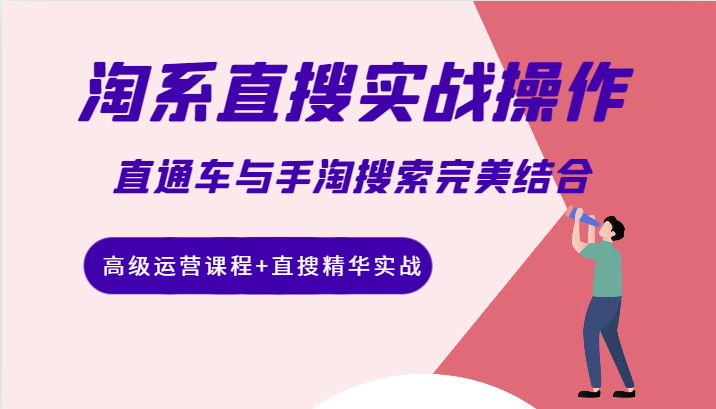 淘系直搜实战操作，直通车与手淘搜索完美结合（高级运营课程+直搜精华实战）-甘南项目网