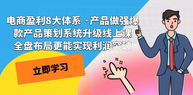 电商盈利8大体系 ·产品做强;爆款产品策划系统升级线上课，全盘布局更能实现利润突破-甘南项目网