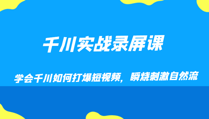 千川实战录屏课，学会千川如何打爆短视频，瞬烧刺激自然流-甘南项目网