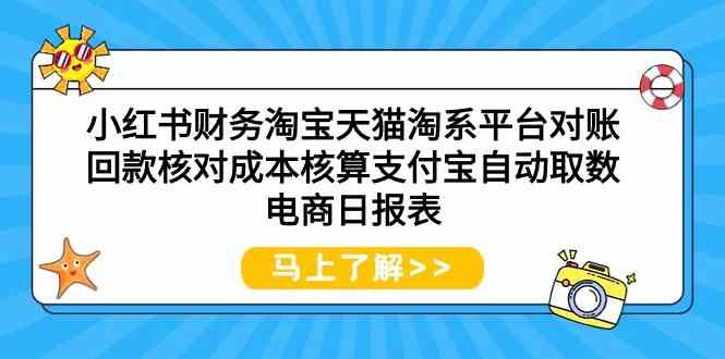 小红书财务淘宝天猫淘系平台对账回款核对成本核算支付宝自动取数电商日报表-甘南项目网