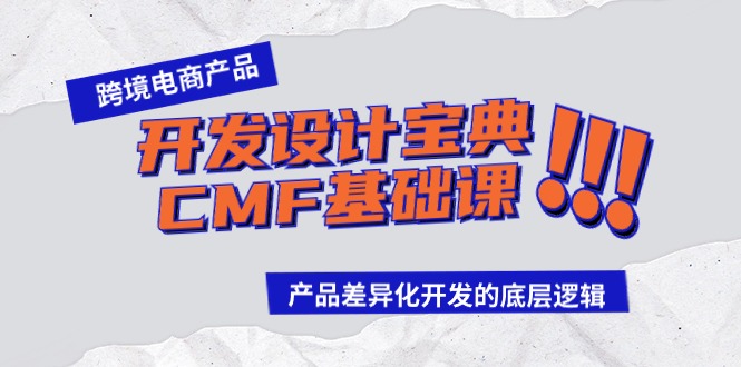 跨境电商产品开发设计宝典CMF基础课：产品差异化开发的底层逻辑-甘南项目网