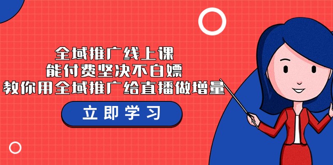 全域推广线上课，能付费坚决不白嫖，教你用全域推广给直播做增量-37节课-甘南项目网