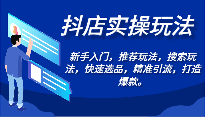 抖店实操玩法-新手入门，推荐玩法，搜索玩法，快速选品，精准引流，打造爆款。-甘南项目网