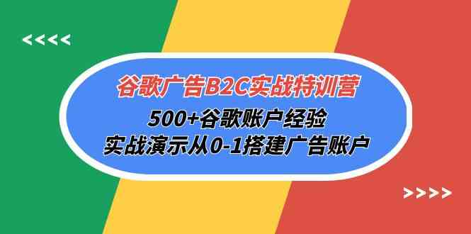 谷歌广告B2C实战特训营，500+谷歌账户经验，实战演示从0-1搭建广告账户-甘南项目网