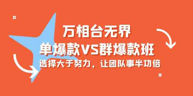 万相台无界-单爆款VS群爆款班：选择大于努力，让团队事半功倍（16节课）-甘南项目网