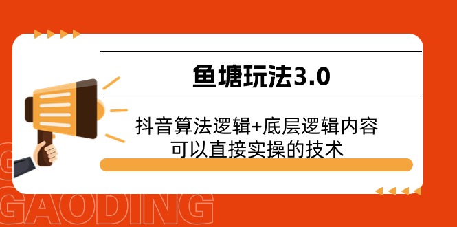 鱼塘玩法3.0：抖音算法逻辑+底层逻辑内容，可以直接实操的技术-甘南项目网