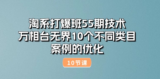 淘系打爆班55期技术：万相台无界10个不同类目案例的优化（10节）-甘南项目网