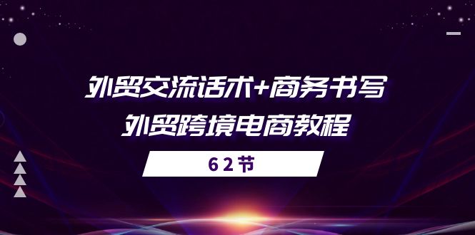 外贸交流话术+ 商务书写-外贸跨境电商教程（56节课）-甘南项目网