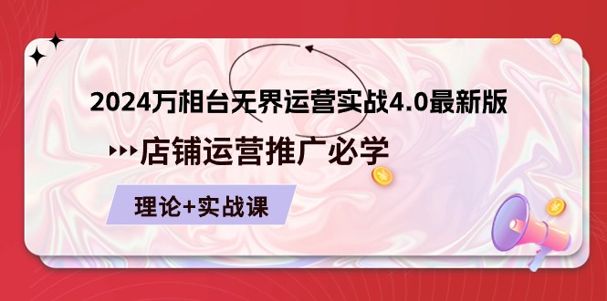 2024万相台无界运营实战4.0最新版，店铺运营推广必修 理论+实操-甘南项目网