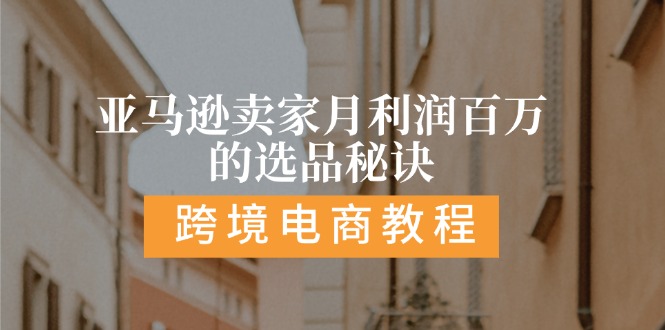 亚马逊卖家月利润百万的选品秘诀: 抓重点/高利润/大方向/大类目/选品易-甘南项目网