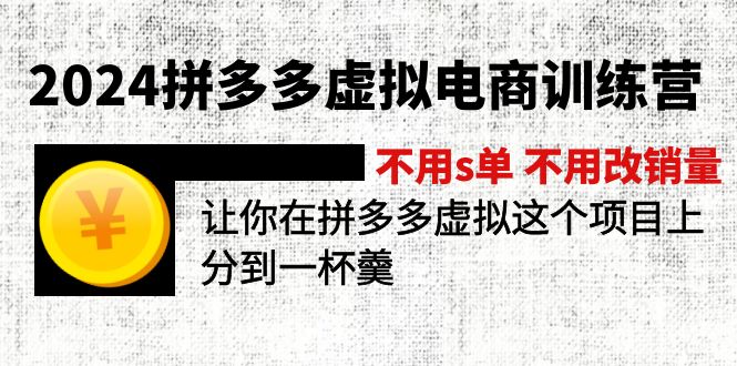 2024拼多多虚拟电商训练营 不用s单 不用改销量 在拼多多虚拟上分到一杯羹-甘南项目网