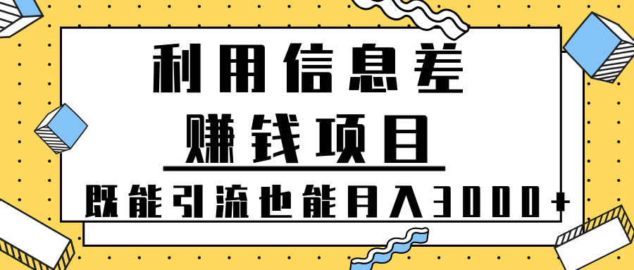 利用信息差赚钱项目既能引流也能简单躺着月入3000+【视频教程】-甘南项目网