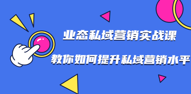 7堂业态私域营销实战课，教你如何提升私域营销水平【无水印】-甘南项目网