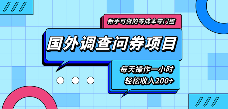 新手零成本零门槛可操作的国外调查问券项目，每天一小时轻松收入200+-甘南项目网