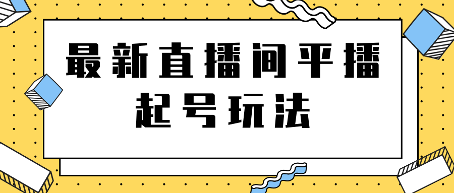 2021下半年最新直播间平播起号玩法，让你的直播轻松爆款的技巧-甘南项目网