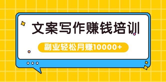 文案写作赚钱培训，新手也可以利用副业轻松月赚10000+手把手教你操作-甘南项目网