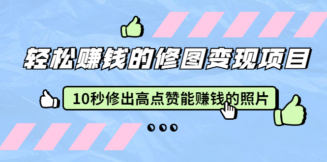 赵洋·轻松赚钱的修图变现项目：10秒修出高点赞能赚钱的照片（18节视频课）-甘南项目网