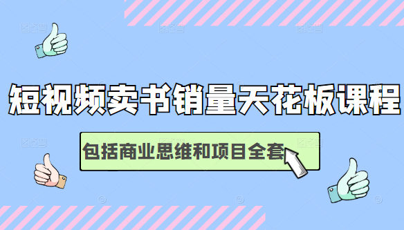 短视频卖书销量天花板，包括商业思维和项目全套培训课程-甘南项目网