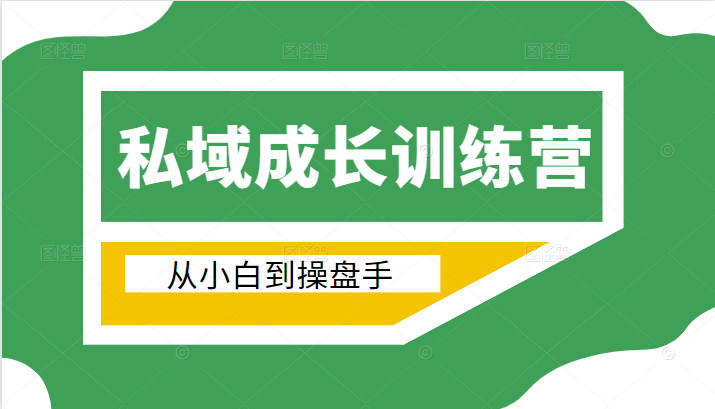 电商私域成长训练营，从小白到操盘手（价值999元）-甘南项目网