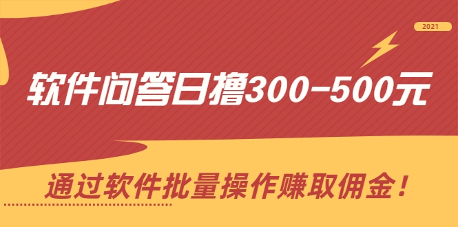 软件问答日撸300-500元，通过软件批量操作赚取佣金（无水印）-甘南项目网