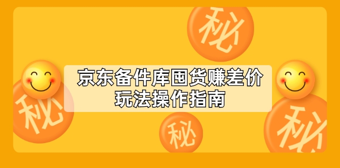 京东备件库囤货赚差价玩法操作指南【付费文章】-甘南项目网