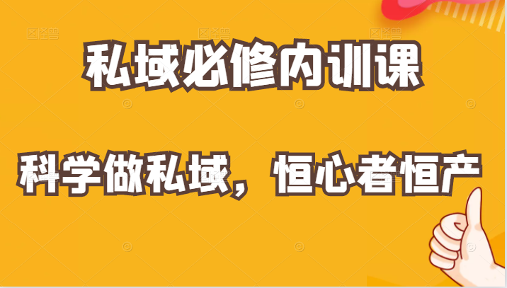 价值1999元的私域必修内训课：科学做私域，恒心者恒产-甘南项目网