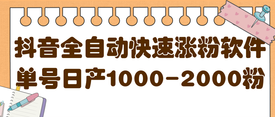 揭秘抖音全自动快速涨粉软件，单号日产1000-2000粉【视频教程+配套软件】-甘南项目网