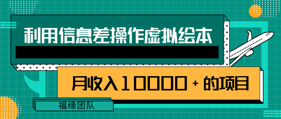 利用信息差操作虚拟绘本，一个月收入10000+的项目【视频教程】-甘南项目网