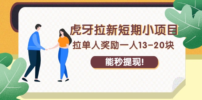 虎牙拉新短期小项目：拉单人奖励一人13-20块，能秒提现！-甘南项目网