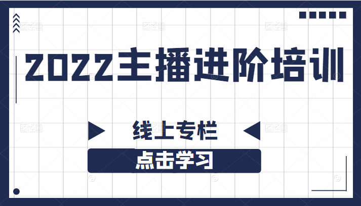 2022主播进阶培训线上专栏（价值980元）适合想在抖音寻找创业机会的朋友-甘南项目网