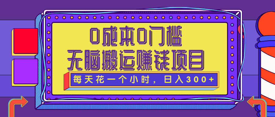 0成本0门槛无脑搬砖赚钱项目，每天花一个小时，轻松日入300+【视频教程】-甘南项目网