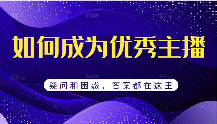 如何成为优秀主播的疑问和困惑，月销千万的流量秘籍，答案都在这里-甘南项目网