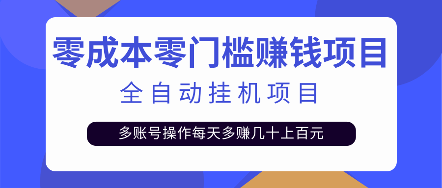 最新全自动挂机项目，零门槛多账号操作日赚几十上百元【视频教程】-甘南项目网