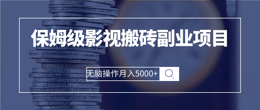 保姆级影视搬砖副业项目 无脑操作月入5000+-甘南项目网